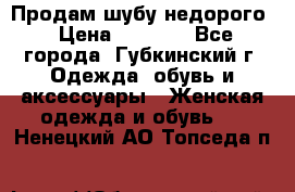 Продам шубу недорого › Цена ­ 8 000 - Все города, Губкинский г. Одежда, обувь и аксессуары » Женская одежда и обувь   . Ненецкий АО,Топседа п.